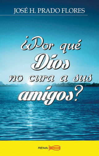 ¿Por Que Dios No Cura Sus Amigos?