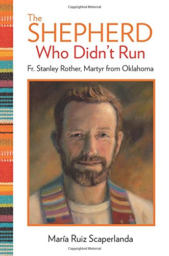 The Shepherd Who Didn't Run : Fr. Stanley Rother, Martyr from Oklahoma