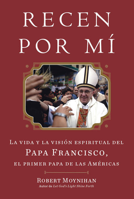 Recen Por Mi : La Vida Y La Vision Espiritual Del Papa Francisco