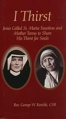 I Thirst: Jesus Called St. Faustina And St. Teresa Of Calcutta To Share His Thirst For Souls