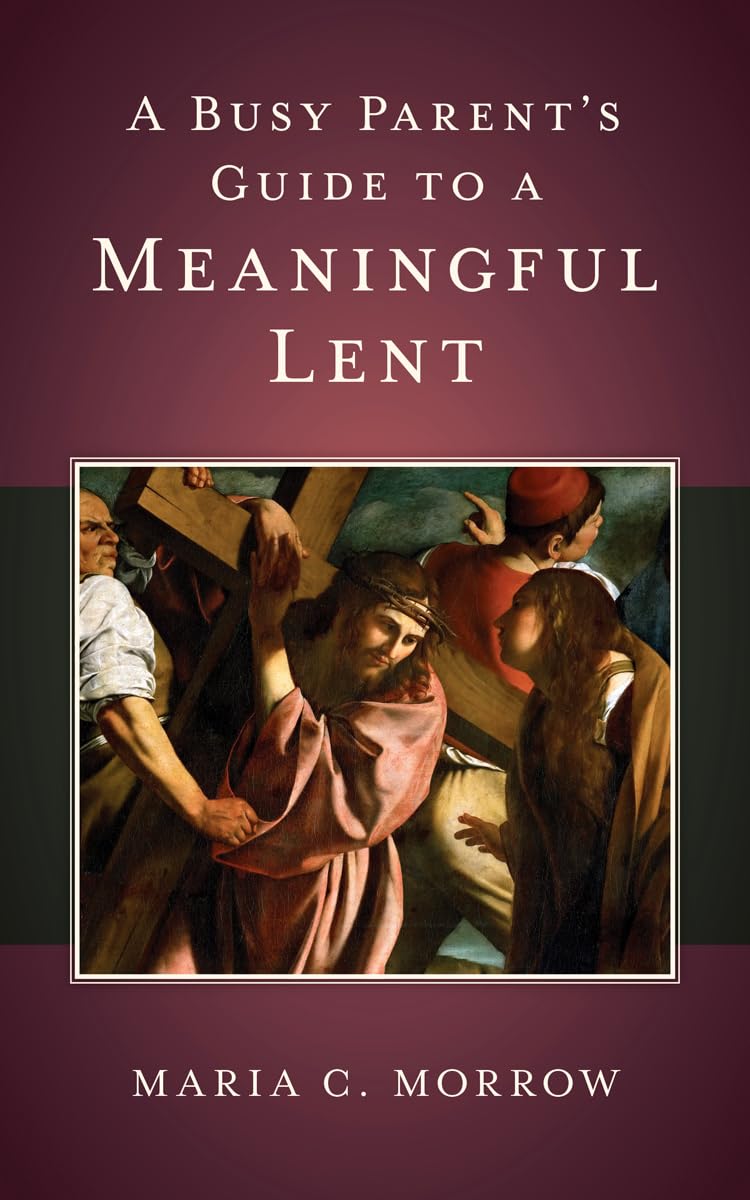 A BUSY PARENT'S GUIDE TO A MEANINGFUL LENT