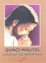 Fifteen Minutes With Jesus In The Blessed Sacrament Quince Minutos Con Jesus Sacramentado