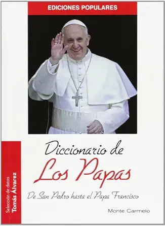 Diccionario De Los Papas : De San Pedro Hasta El Papa Francisco