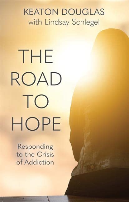 The Road To Hope: Responding To The Crisis Of Adiction