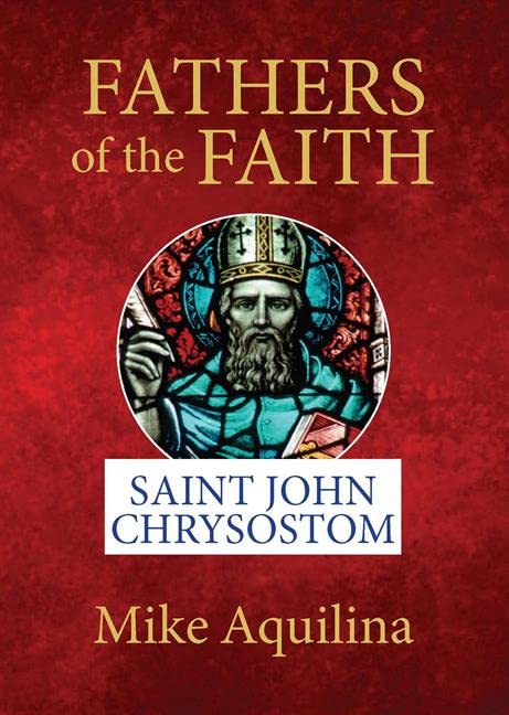 Fathers Of The Faith : Saint John Chrysostom