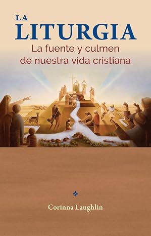 La Liturgia : La Fuente Y Culmen De Nuestra Vida Cristiana