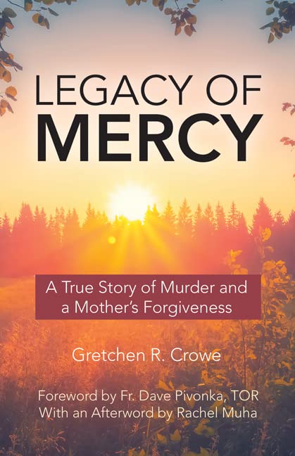 Legacy Of Mercy A True Story Of Murder and A Mother's Forgiveness
