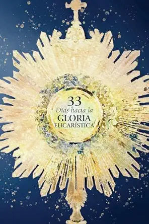 33 Dias Hacia La Gloria Eucarística