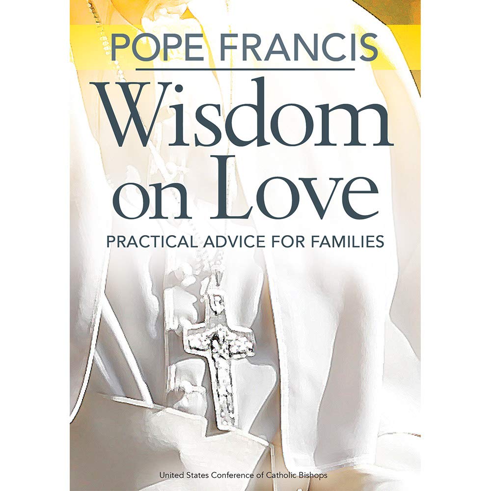 Pope Francis Wisdom On love Practical Advice For Families