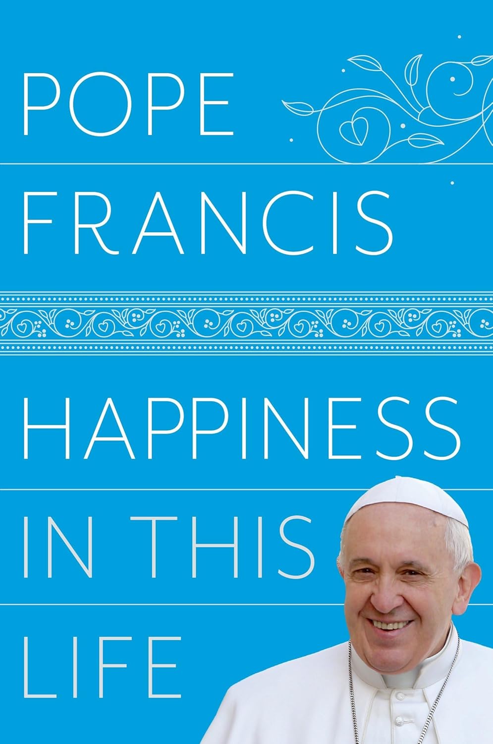 Pope Francis Happiness In This Life