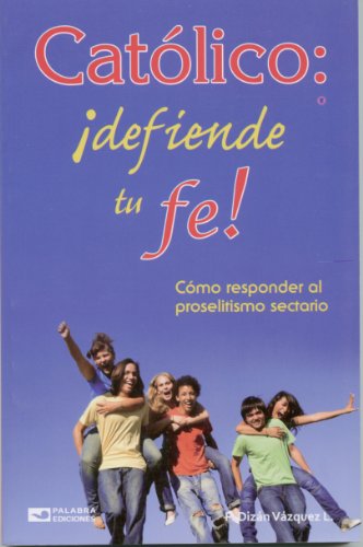 Catolico: ¡Defiende Tu Fe!