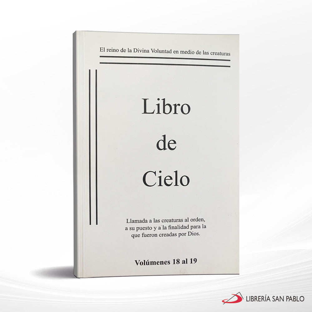 Libro Del Cielo Volúmenes 18 Al 19 : Llamada A Las Creaturas al orden, A Su Puesto Y A La Finalidad Para La Que Fueron Creadas Por Dios