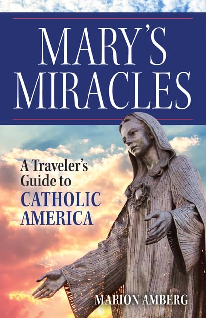 Mary's Miracles A Traveler's Guide To Catholic America