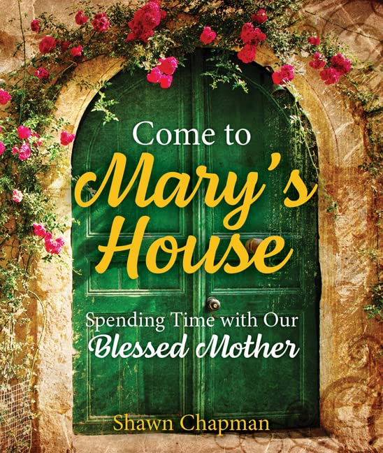 Come To Mary's House Spending Time With Our Blessed Mother