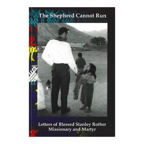 The Shepard Cannot Run Letters Of Blessed Stanley Rother Missionary and Martyr