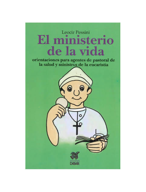 El Ministerio De La Vida : Orientaciones Para Agentes De Pastoral De La Salud Y Ministros De La Eucaristía