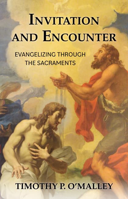 Invitation And Encounter Evangelizing Through the Sacraments