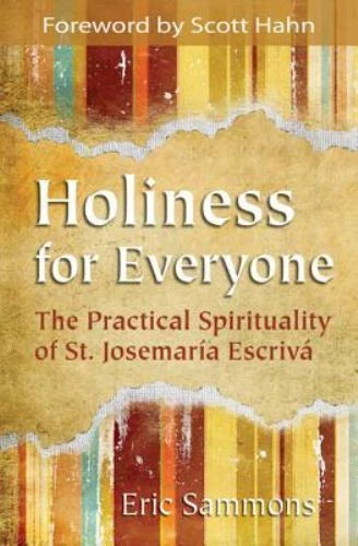 Holiness For Everyone : The Practical Spirituality of St. Josemaria Escriva